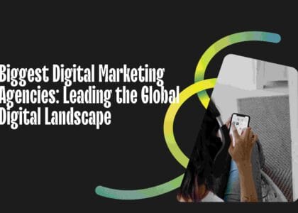 Biggest Digital Marketing Agencies: Leading the Global Digital Landscape