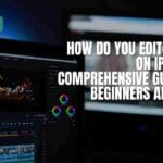 How Do You Edit a Video on iPhone: A Comprehensive Guide for Beginners and Pros
