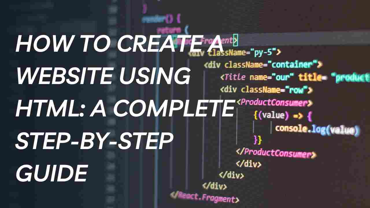 How to Create a Website Using HTML- A Complete Step-by-Step Guide