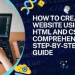 How to Create a Website Using HTML and CSS: A Comprehensive Step-by-Step Guide