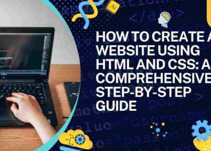 How to Create a Website Using HTML and CSS: A Comprehensive Step-by-Step Guide