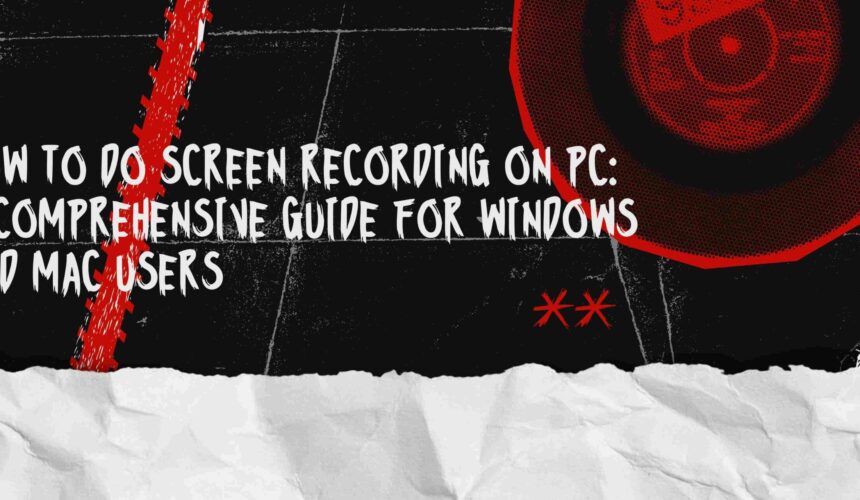 How to Do Screen Recording on PC: A Comprehensive Guide for Windows and Mac Users