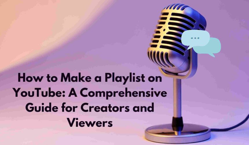 How to Make a Playlist on YouTube: A Comprehensive Guide for Creators and Viewers