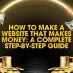How to Make a Website That Makes Money: A Complete Step-by-Step Guide