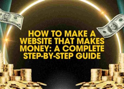 How to Make a Website That Makes Money: A Complete Step-by-Step Guide
