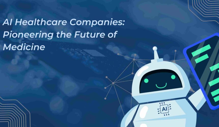 AI Healthcare Companies: Pioneering the Future of Medicine