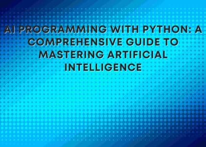 AI Programming with Python: A Comprehensive Guide to Mastering Artificial Intelligence