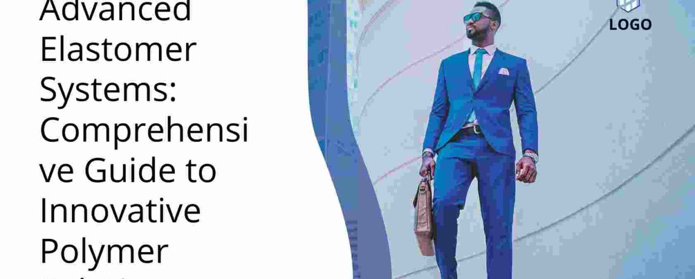Advanced Elastomer Systems: Comprehensive Guide to Innovative Polymer Solutions