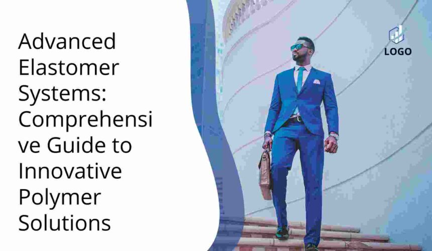 Advanced Elastomer Systems: Comprehensive Guide to Innovative Polymer Solutions