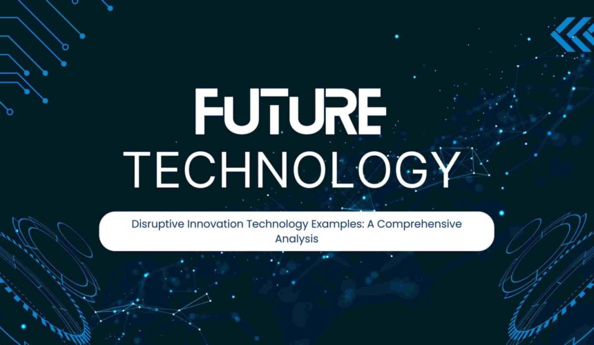 Disruptive Innovation Technology Examples: A Comprehensive Analysis
