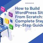 How to Build WordPress Site From Scratch: A Complete Step-by-Step Guide