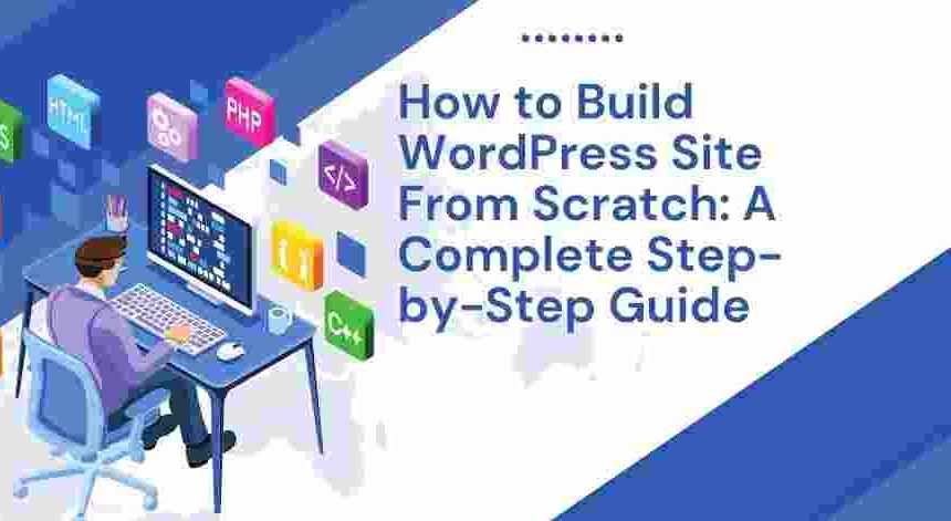 How to Build WordPress Site From Scratch: A Complete Step-by-Step Guide