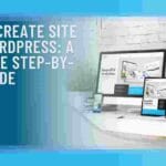How to Create Site with WordPress: A Complete Step-by-Step Guide