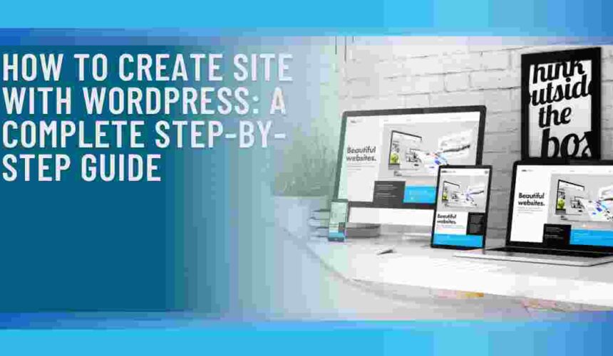 How to Create Site with WordPress: A Complete Step-by-Step Guide