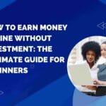 How to Earn Money Online Without Investment: The Ultimate Guide for Beginners