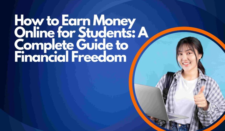 How to Earn Money Online for Students: A Complete Guide to Financial Freedom
