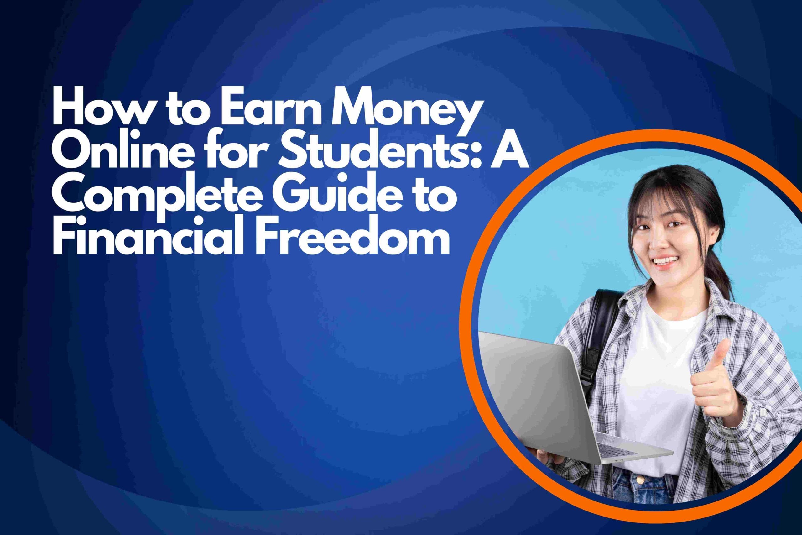 How to Earn Money Online for Students: A Complete Guide to Financial Freedom