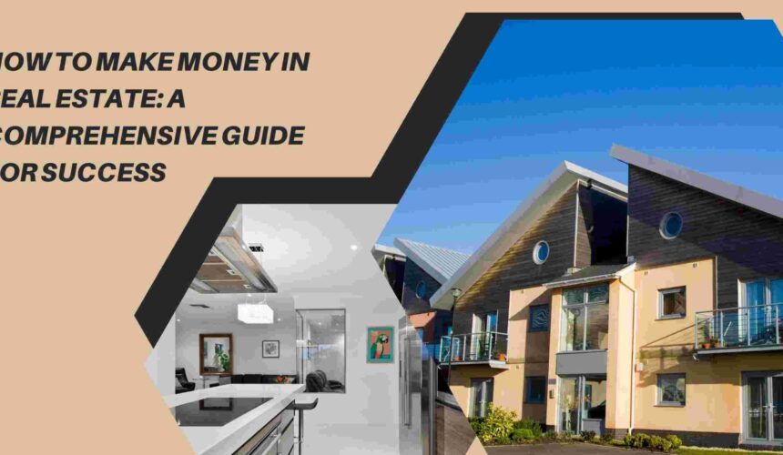 How to Make Money in Real Estate: A Comprehensive Guide for Success