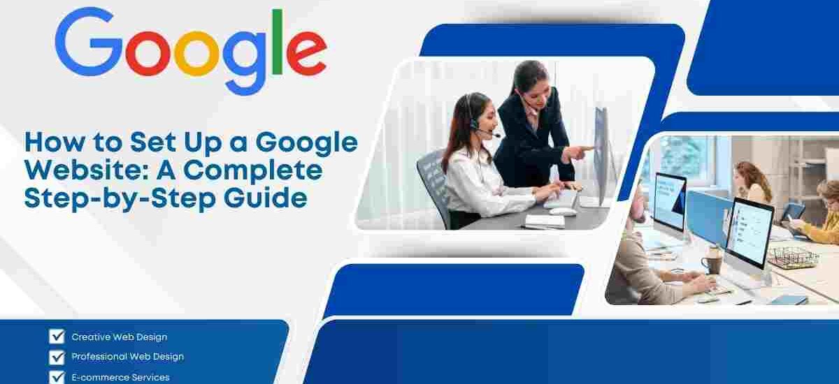 How to Set Up a Google Website: A Complete Step-by-Step Guide