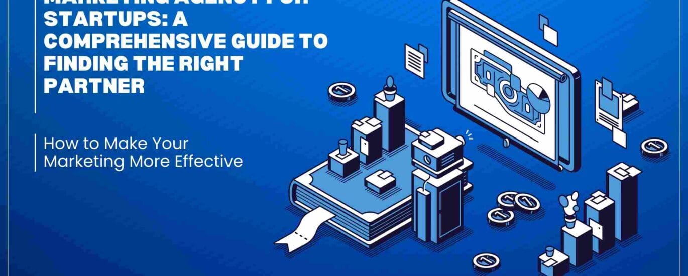Marketing Agency for Startups: A Comprehensive Guide to Finding the Right Partner