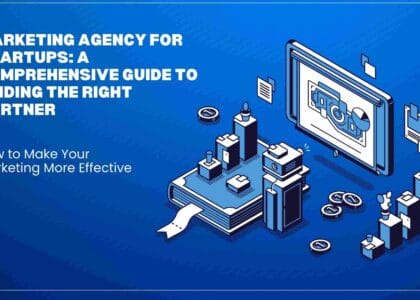 Marketing Agency for Startups: A Comprehensive Guide to Finding the Right Partner