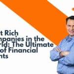 Most Rich Companies in the World: The Ultimate List of Financial Giants