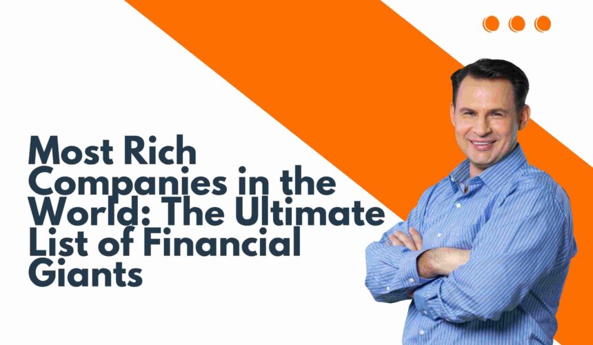 Most Rich Companies in the World: The Ultimate List of Financial Giants