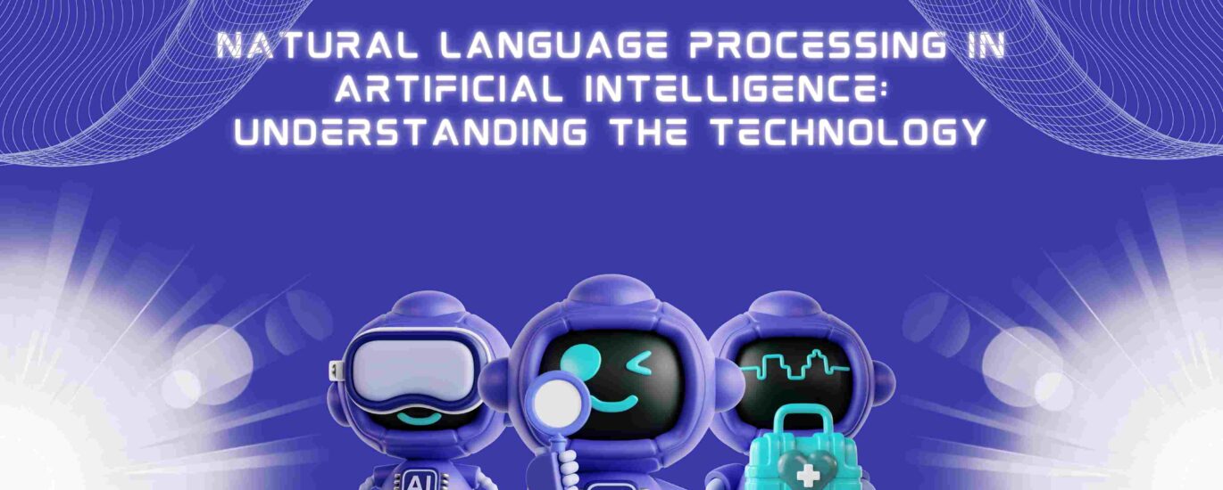 Natural Language Processing in Artificial Intelligence: Understanding the Technology