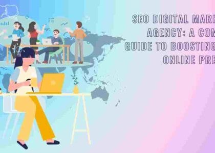 SEO Digital Marketing Agency: A Complete Guide to Boosting Your Online Presence