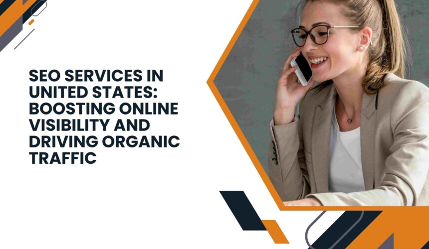 SEO Services in United States: Boosting Online Visibility and Driving Organic Traffic
