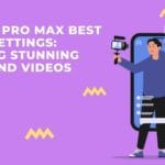 iPhone 14 Pro Max Best Camera Settings: Capturing Stunning Photos and Videos