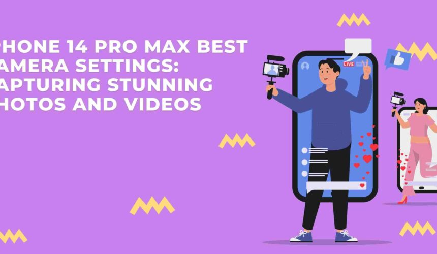 iPhone 14 Pro Max Best Camera Settings: Capturing Stunning Photos and Videos