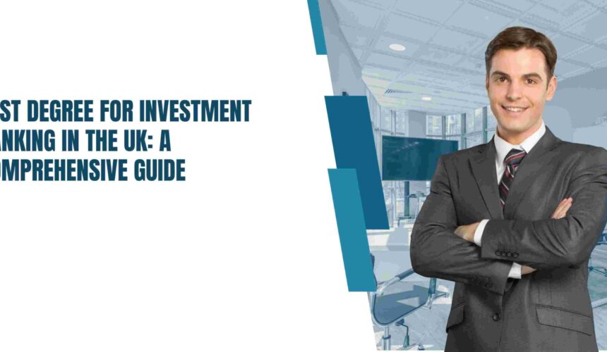 Best Degree for Investment Banking in the UK: A Comprehensive Guide