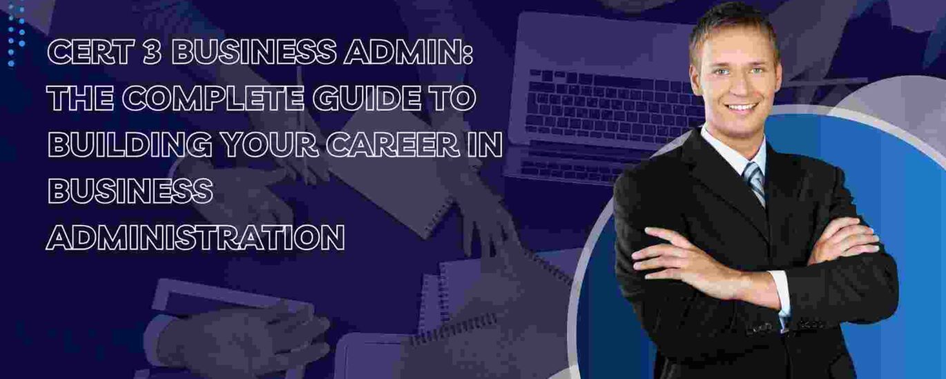 Cert 3 Business Admin: The Complete Guide to Building Your Career in Business Administration