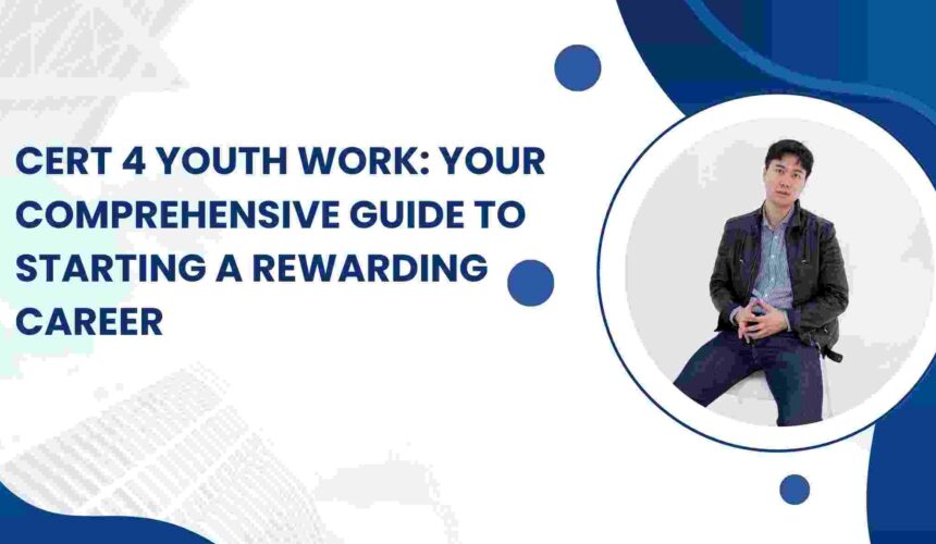 Cert 4 Youth Work: Your Comprehensive Guide to Starting a Rewarding Career