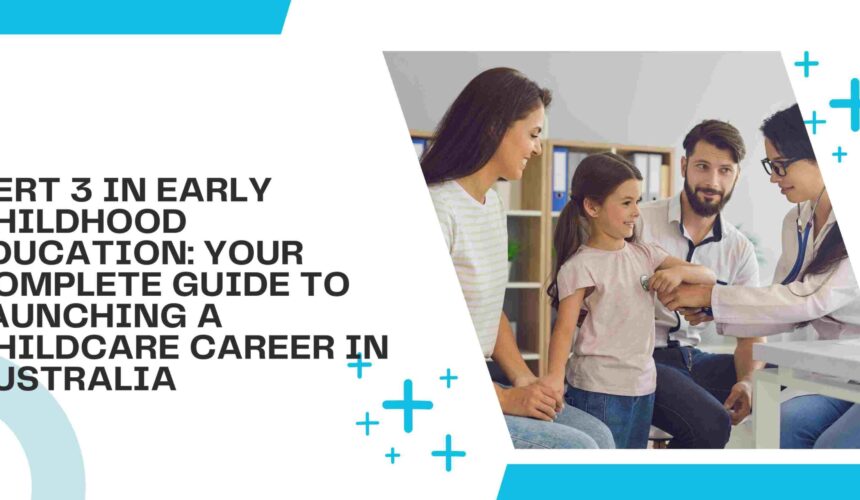 Cert 3 in Early Childhood Education: Your Complete Guide to Launching a Childcare Career in Australia