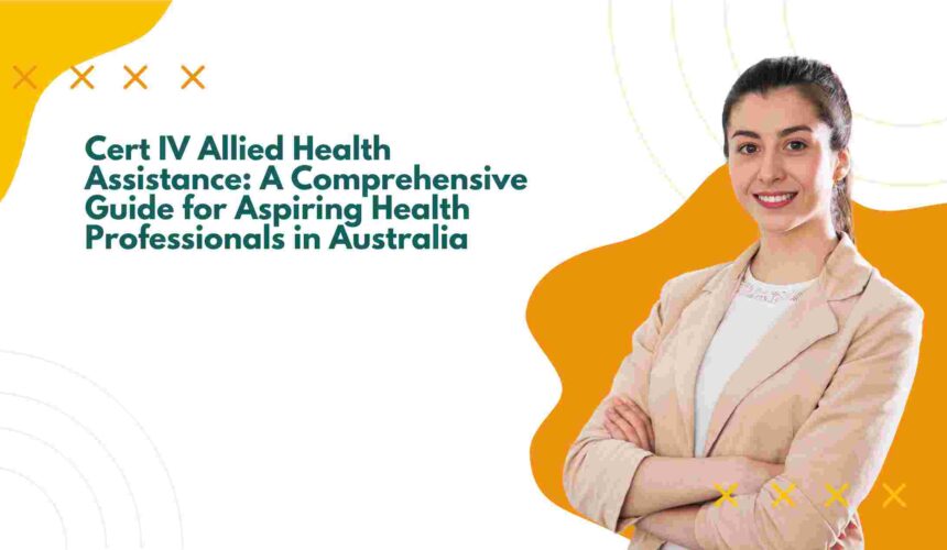 Cert IV Allied Health Assistance: A Comprehensive Guide for Aspiring Health Professionals in Australia