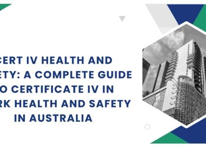 Cert IV Health and Safety: A Complete Guide to Certificate IV in Work Health and Safety in Australia