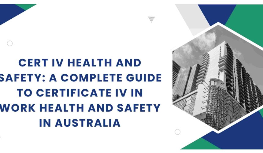 Cert IV Health and Safety: A Complete Guide to Certificate IV in Work Health and Safety in Australia