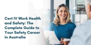 Cert IV Work Health and Safety: The Complete Guide to Your Safety Career in Australia