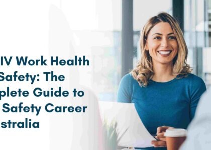 Cert IV Work Health and Safety: The Complete Guide to Your Safety Career in Australia, Certificate IV in Work Health and Safety: Your Complete Guide to a Safer Future in Australia