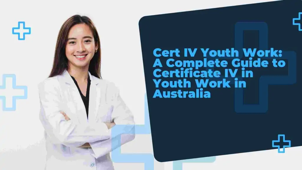 Cert IV Youth Work: A Complete Guide to Certificate IV in Youth Work in Australia