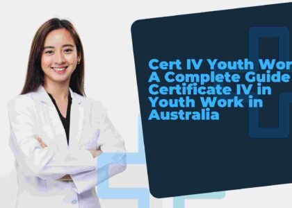 Cert IV Youth Work: A Complete Guide to Certificate IV in Youth Work in Australia