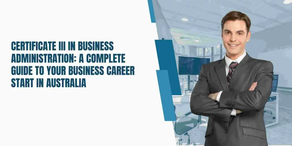 Certificate III in Business Administration: A Complete Guide to Your Business Career Start in Australia