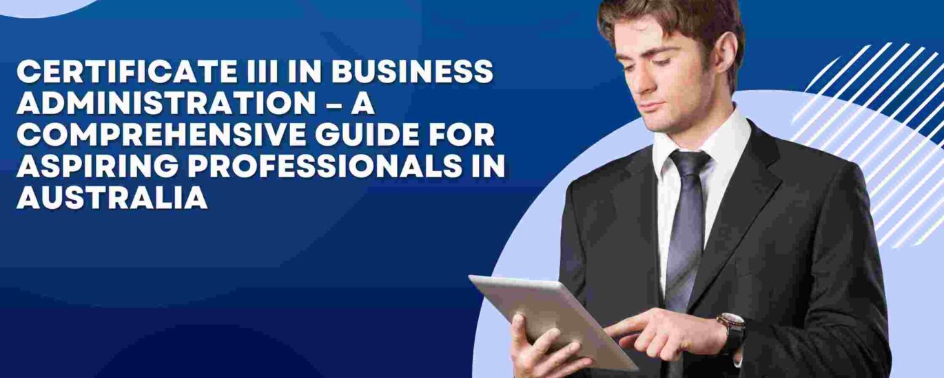 Certificate III in Business Administration – A Comprehensive Guide for Aspiring Professionals in Australia