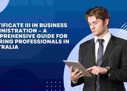 Certificate III in Business Administration – A Comprehensive Guide for Aspiring Professionals in Australia