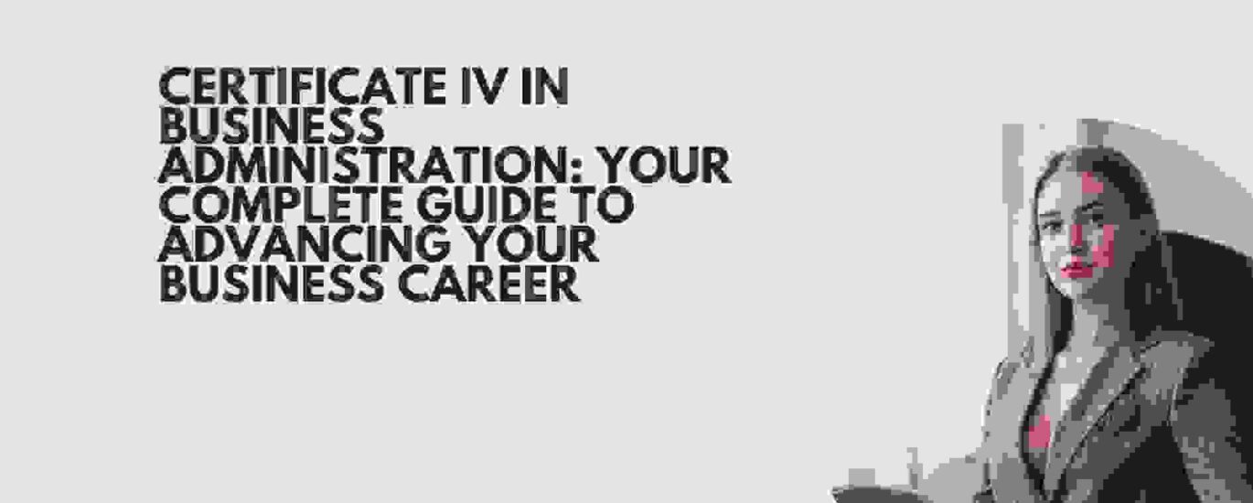 Certificate IV in Business Administration: Your Complete Guide to Advancing Your Business Career