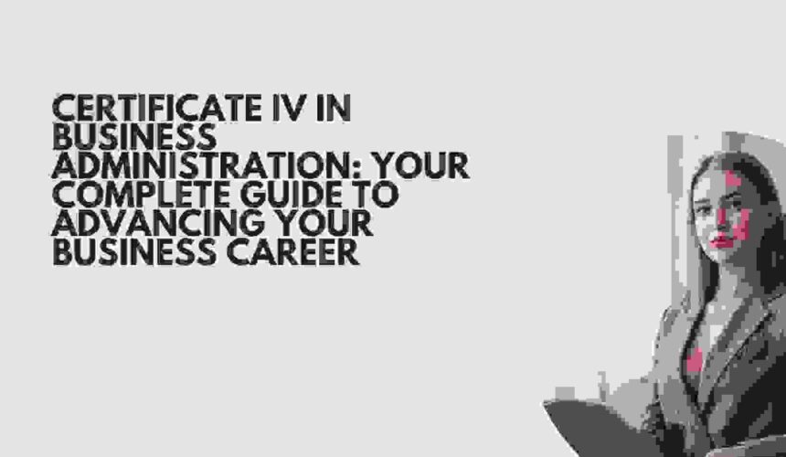 Certificate IV in Business Administration: Your Complete Guide to Advancing Your Business Career