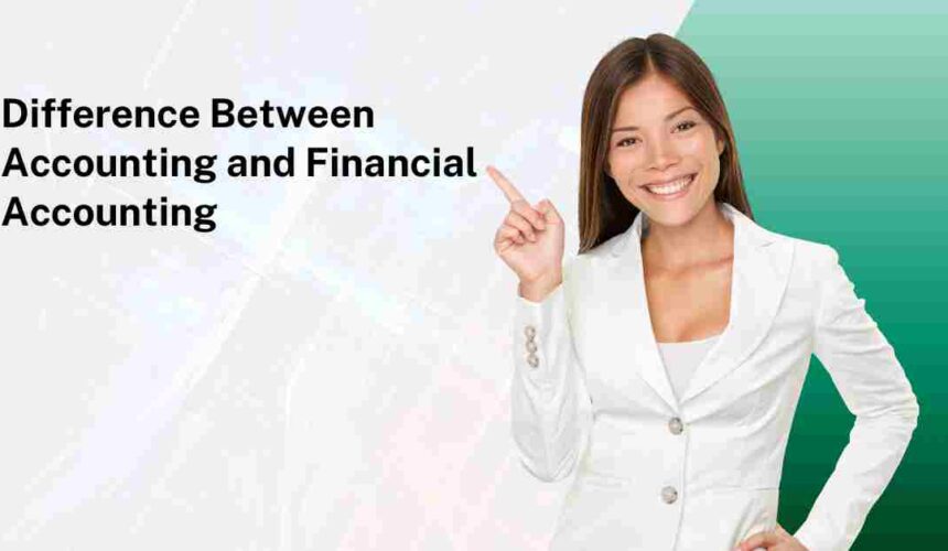 Difference Between Accounting and Financial Accounting