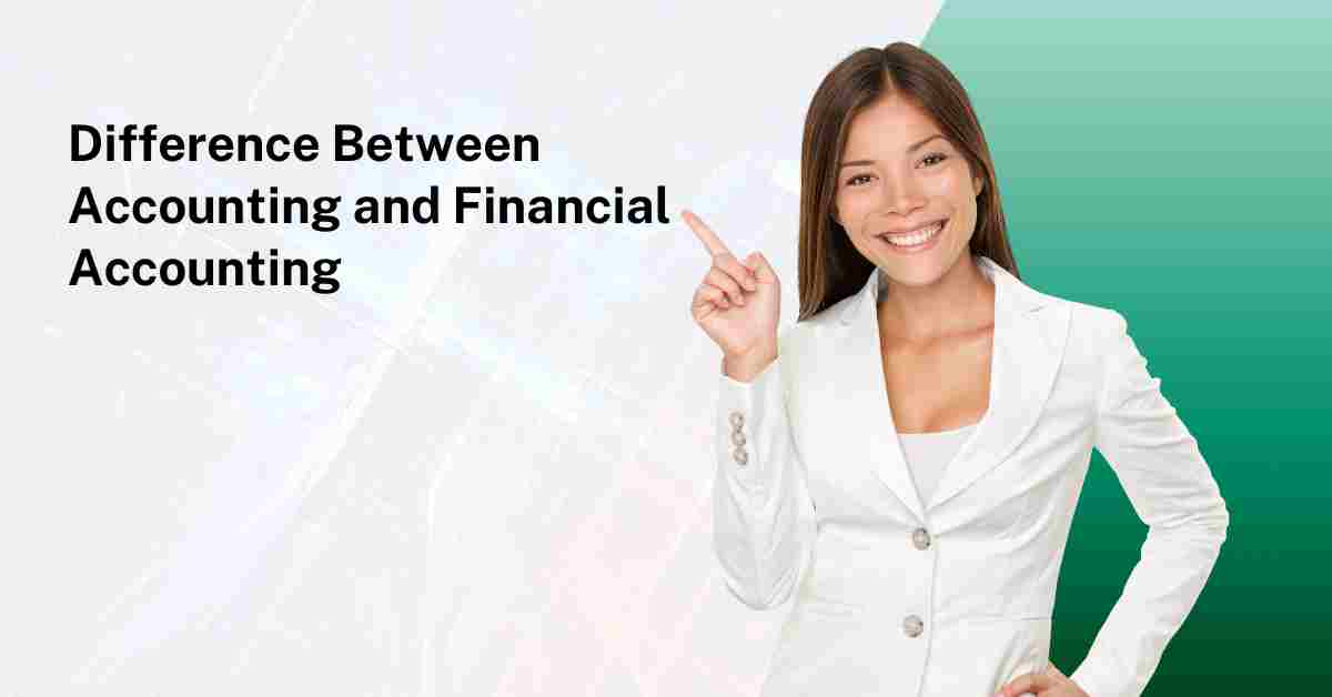 Difference Between Accounting and Financial Accounting